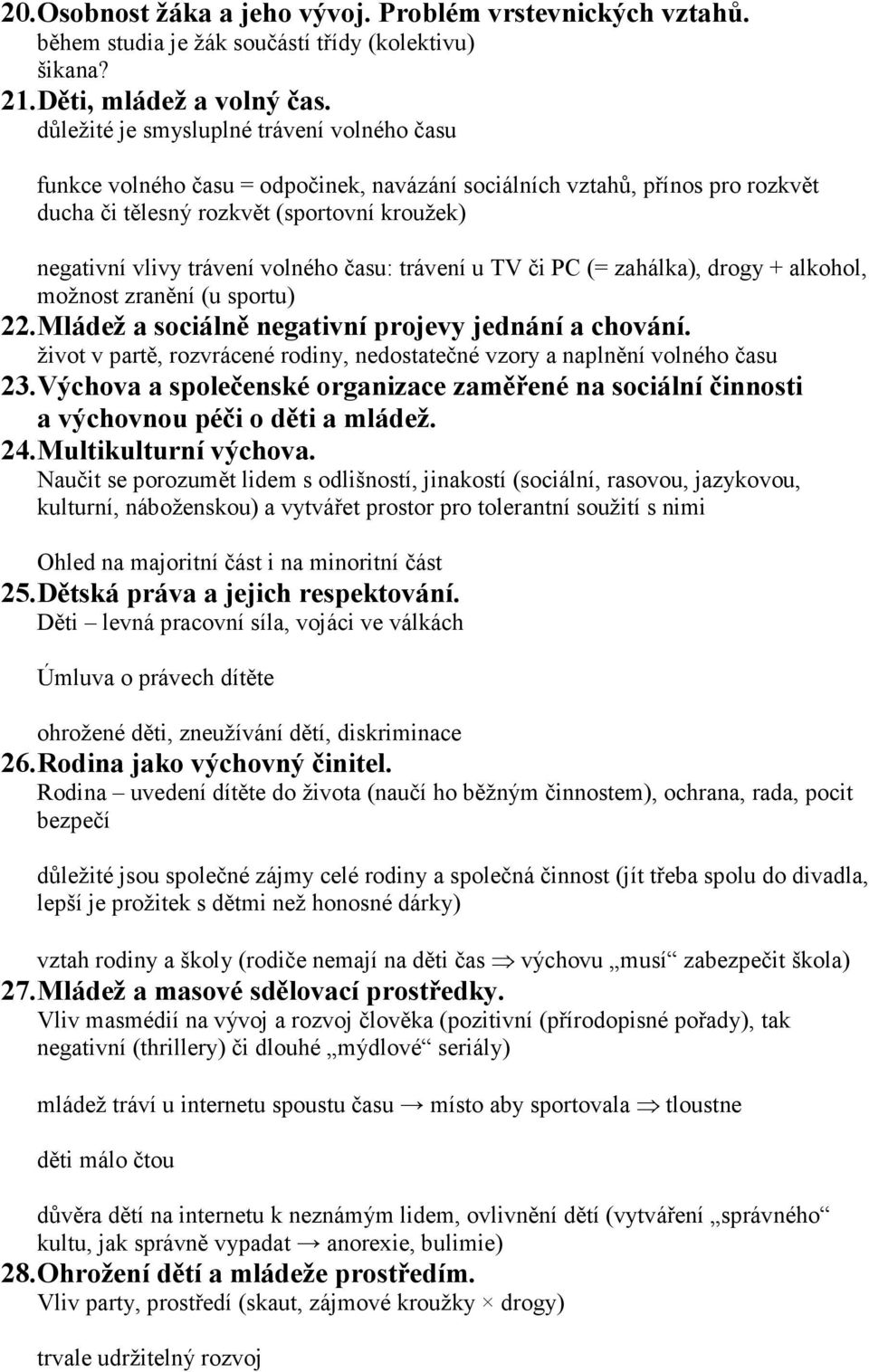 volného času: trávení u TV či PC (= zahálka), drogy + alkohol, možnost zranění (u sportu) 22. Mládež a sociálně negativní projevy jednání a chování.