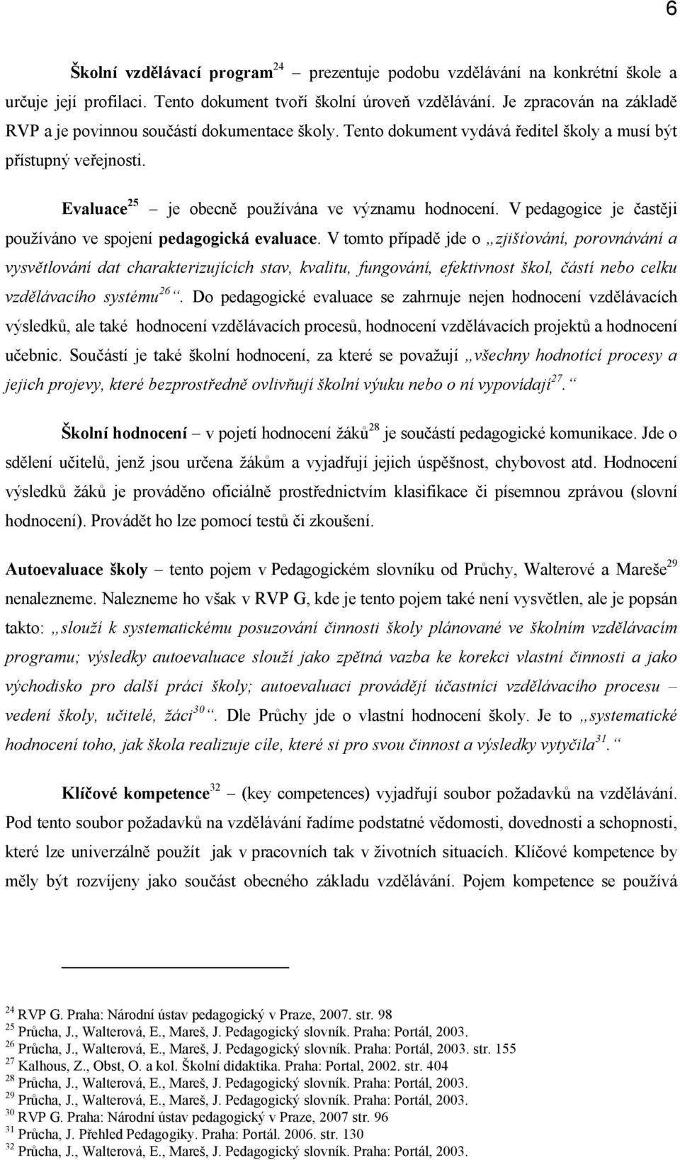 V pedaggice je častěji pužíván ve spjení pedaggická evaluace.