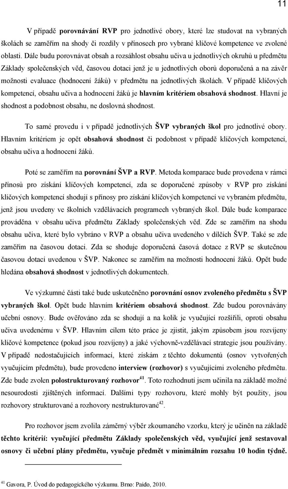 předmětu na jedntlivých šklách. V případě klíčvých kmpetencí, bsahu učiva a hdncení žáků je hlavním kritériem bsahvá shdnst. Hlavní je shdnst a pdbnst bsahu, ne dslvná shdnst.