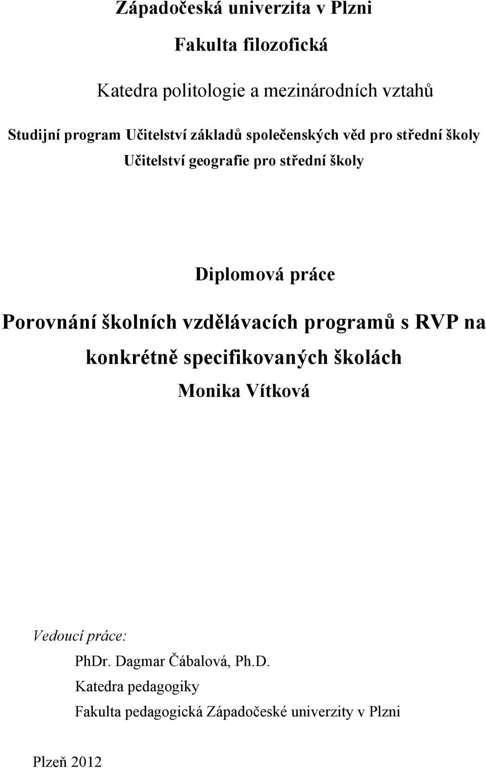 Prvnání šklních vzdělávacích prgramů s RVP na knkrétně specifikvaných šklách Mnika Vítkvá Veducí práce: