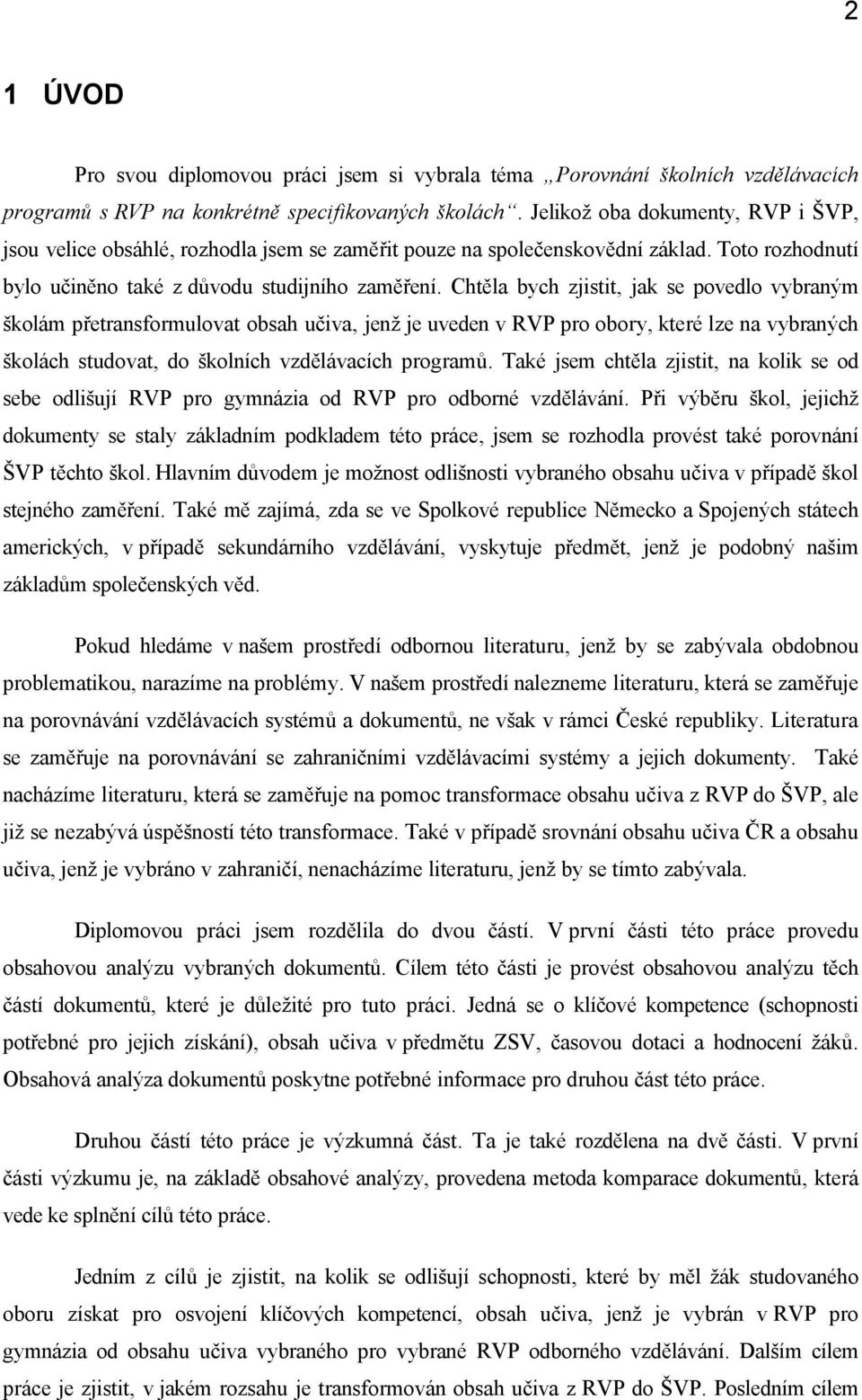 Chtěla bych zjistit, jak se pvedl vybraným šklám přetransfrmulvat bsah učiva, jenž je uveden v RVP pr bry, které lze na vybraných šklách studvat, d šklních vzdělávacích prgramů.