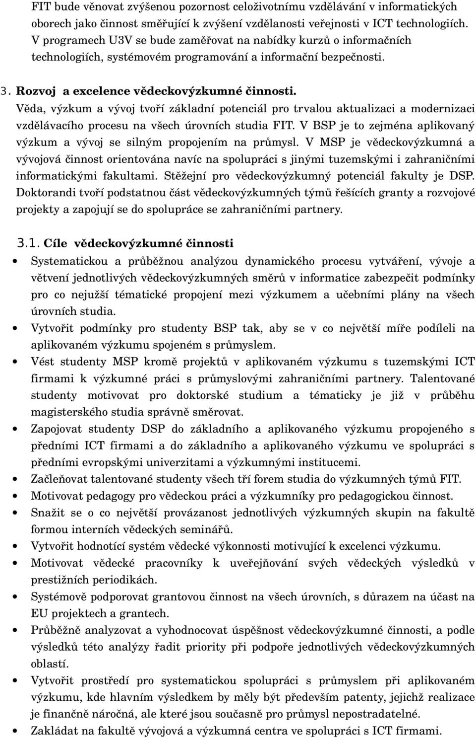 Věda, výzkum a vývoj tvoří základní potenciál pro trvalou aktualizaci a modernizaci vzdělávacího procesu na všech úrovních studia FIT.