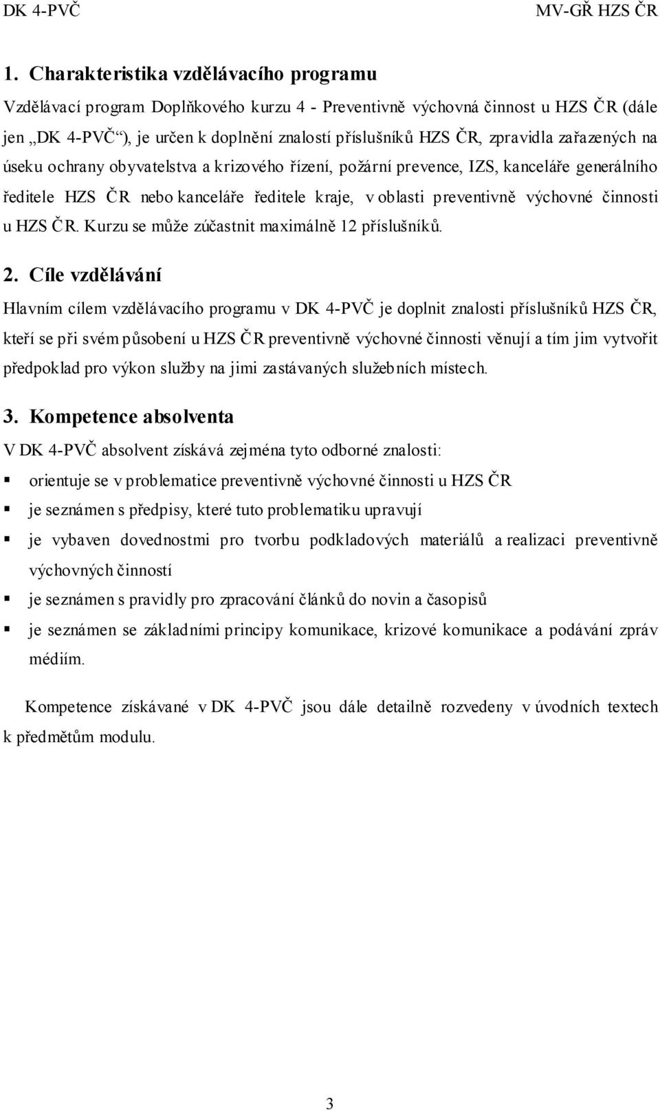 činnosti u HZS ČR. Kurzu se může zúčastnit maximálně 12 příslušníků. 2.