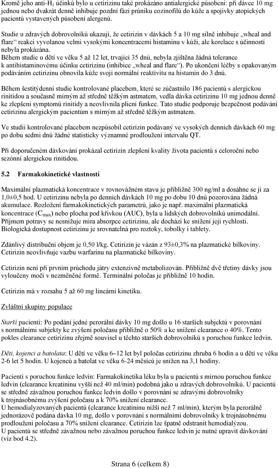 Studie u zdravých dobrovolníků ukazují, že cetirizin v dávkách 5 a 10 mg silně inhibuje wheal and flare reakci vyvolanou velmi vysokými koncentracemi histaminu v kůži, ale korelace s účinností nebyla