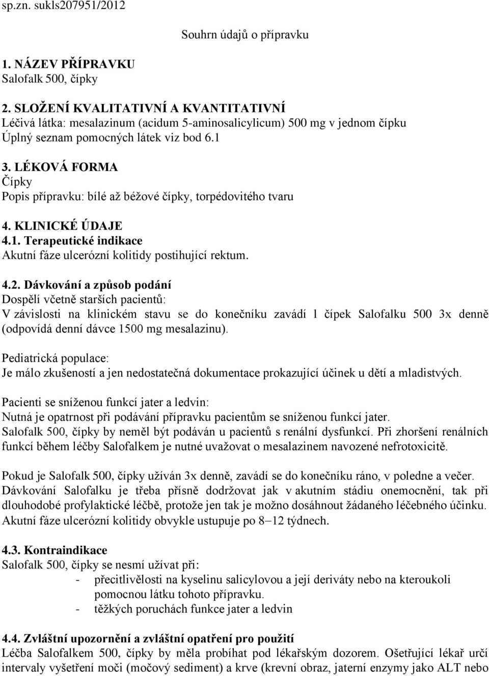 LÉKOVÁ FORMA Čípky Popis přípravku: bílé až béžové čípky, torpédovitého tvaru 4. KLINICKÉ ÚDAJE 4.1. Terapeutické indikace Akutní fáze ulcerózní kolitidy postihující rektum. 4.2.