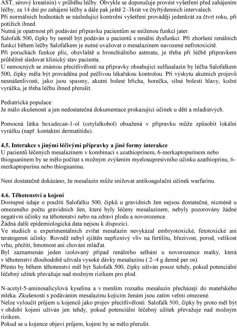 Salofalk 500, čípky by neměl být podáván u pacientů s renální dysfunkcí. Při zhoršení renálních funkcí během léčby Salofalkem je nutné uvažovat o mesalazinem navozené nefrotoxicitě.