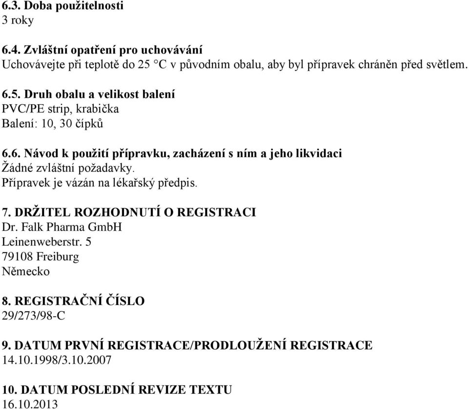 6. Návod k použití přípravku, zacházení s ním a jeho likvidaci Žádné zvláštní požadavky. Přípravek je vázán na lékařský předpis. 7.