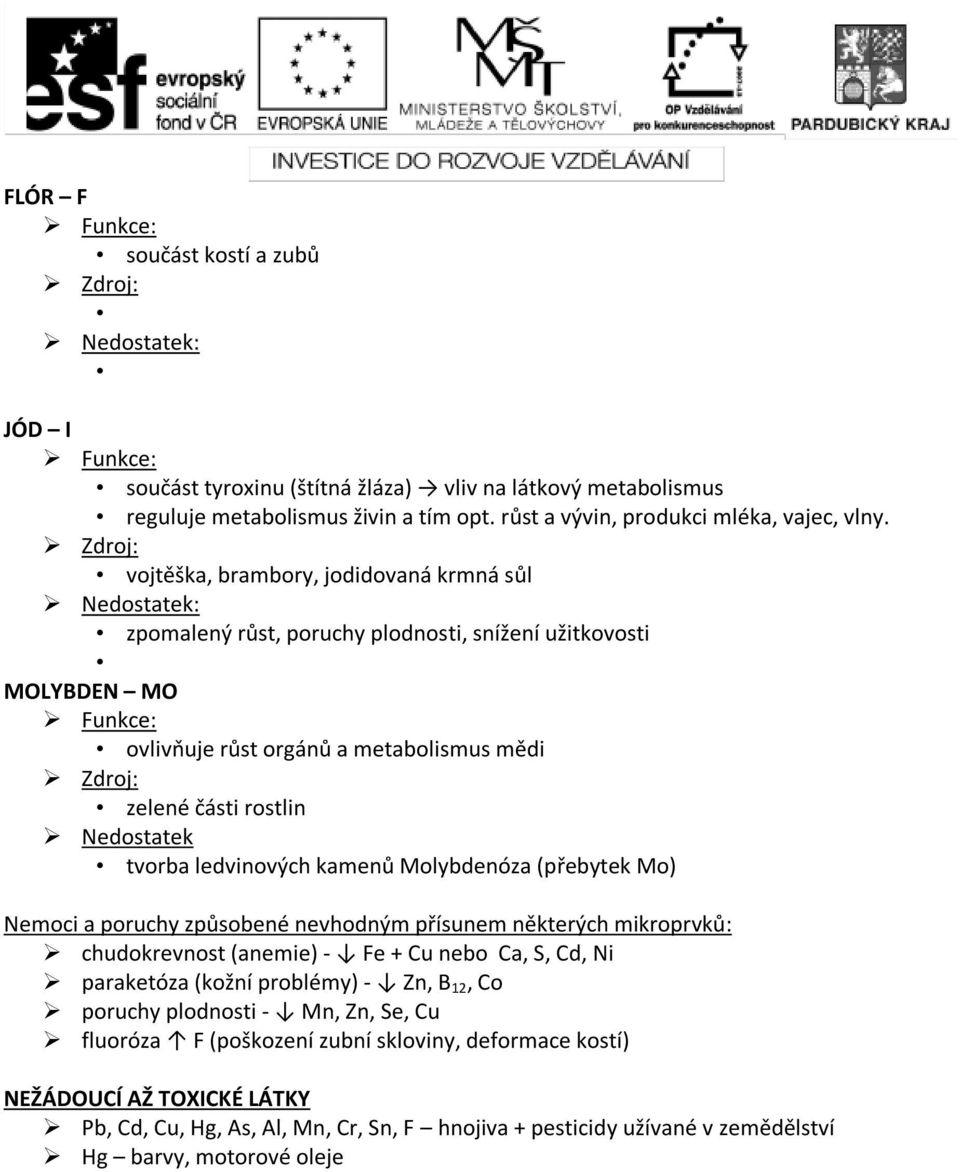 ledvinových kamenů Molybdenóza (přebytek Mo) Nemoci a poruchy způsobené nevhodným přísunem některých mikroprvků: chudokrevnost (anemie) - Fe + Cu nebo Ca, S, Cd, Ni paraketóza (kožní problémy) - Zn,