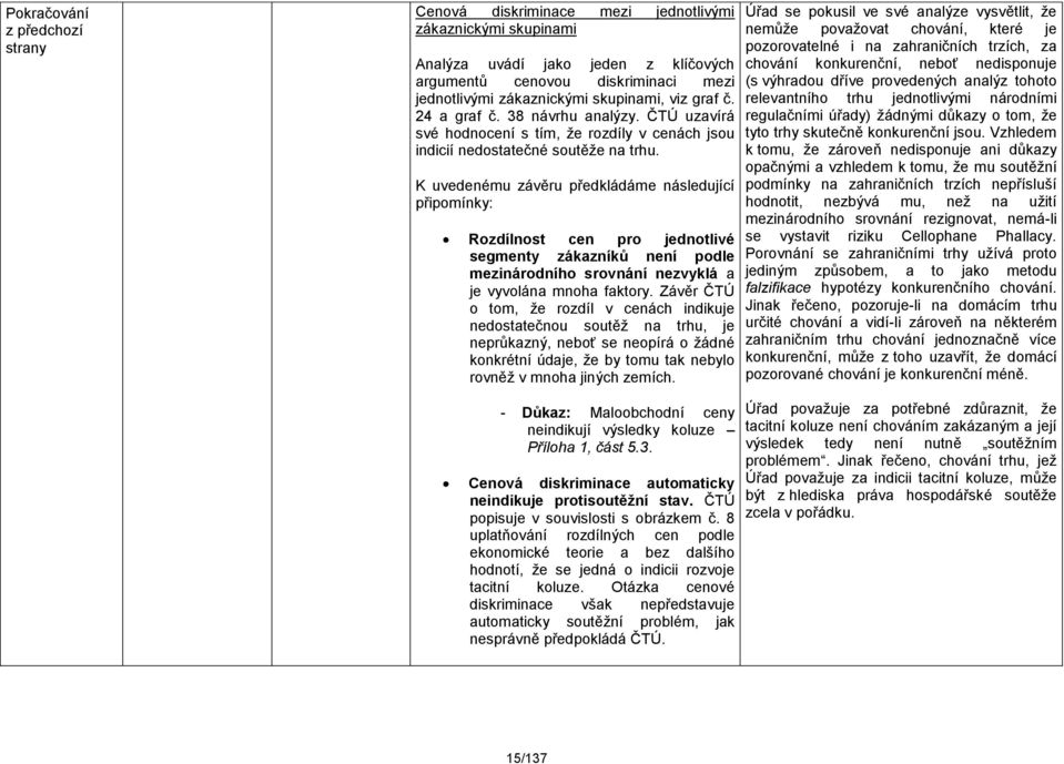 K uvedenému závěru předkládáme následující připomínky: Rozdílnost cen pro jednotlivé segmenty zákazníků není podle mezinárodního srovnání nezvyklá a je vyvolána mnoha faktory.