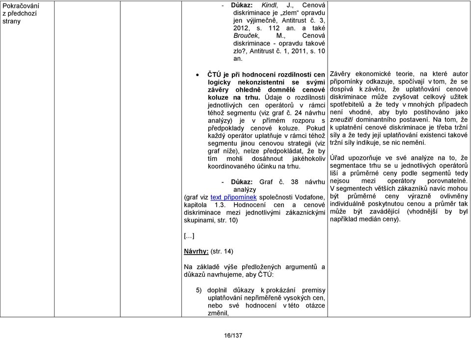 Údaje o rozdílnosti jednotlivých cen operátorů v rámci téhož segmentu (viz graf č. 24 návrhu analýzy) je v přímém rozporu s předpoklady cenové koluze.