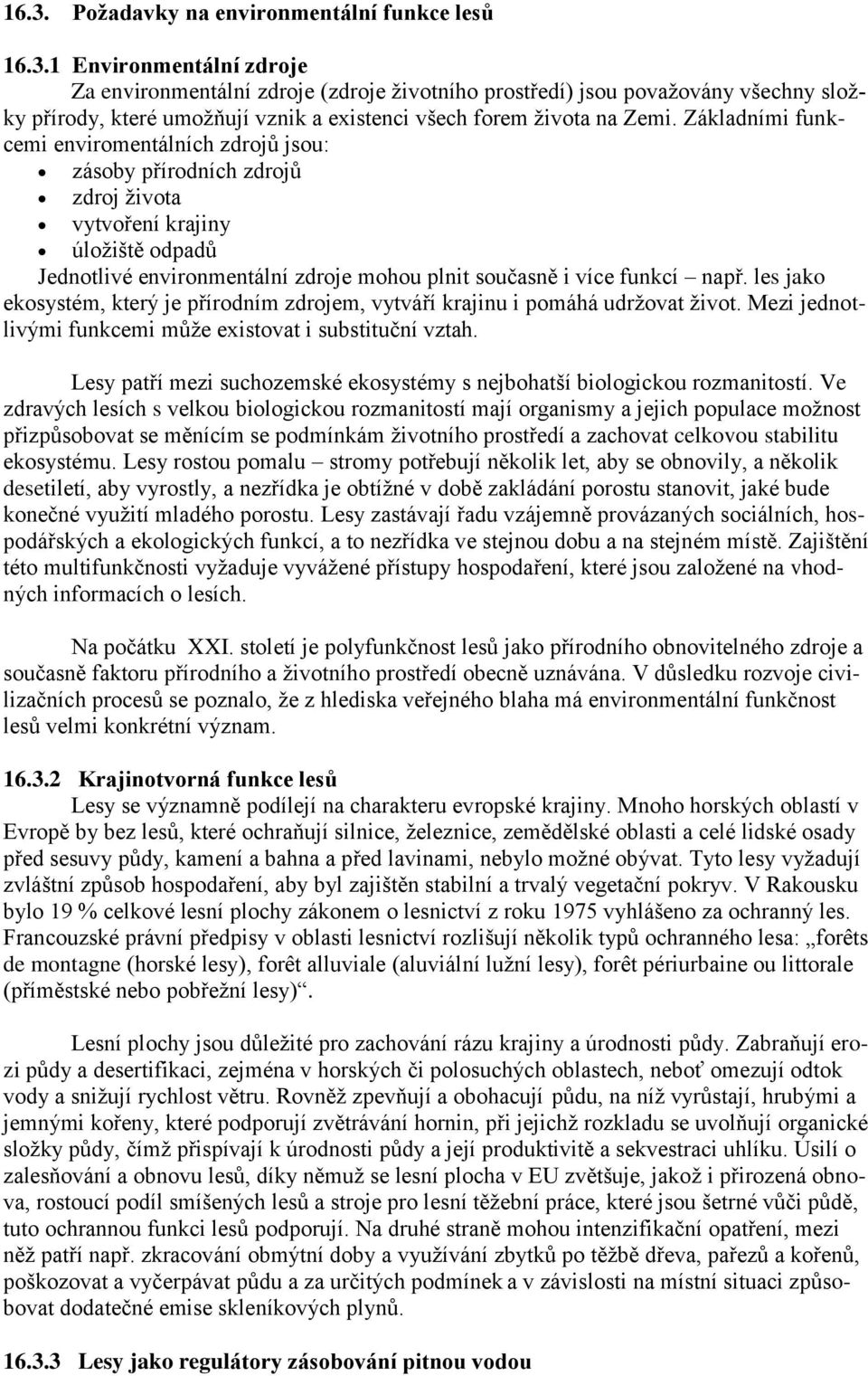 les jako ekosystém, který je přírodním zdrojem, vytváří krajinu i pomáhá udržovat život. Mezi jednotlivými funkcemi může existovat i substituční vztah.