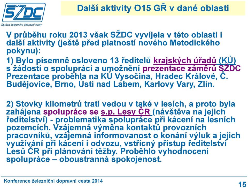 2) Stovky kilometrů tratí vedou v také v lesích, a proto byla zahájena spolupráce se s.p. Lesy ČR (návštěva na jejich ředitelství) - problematika spolupráce při kácení na lesních pozemcích.