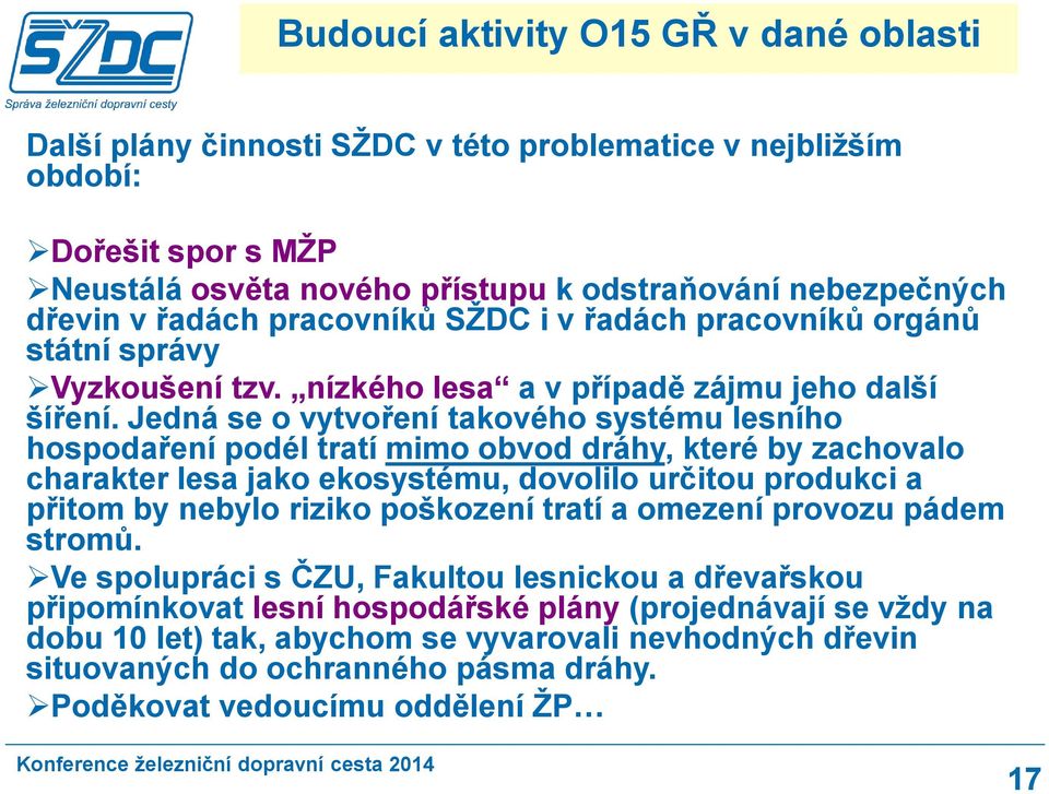 Jedná se o vytvoření takového systému lesního hospodaření podél tratí mimo obvod dráhy, které by zachovalo charakter lesa jako ekosystému, dovolilo určitou produkci a přitom by nebylo riziko