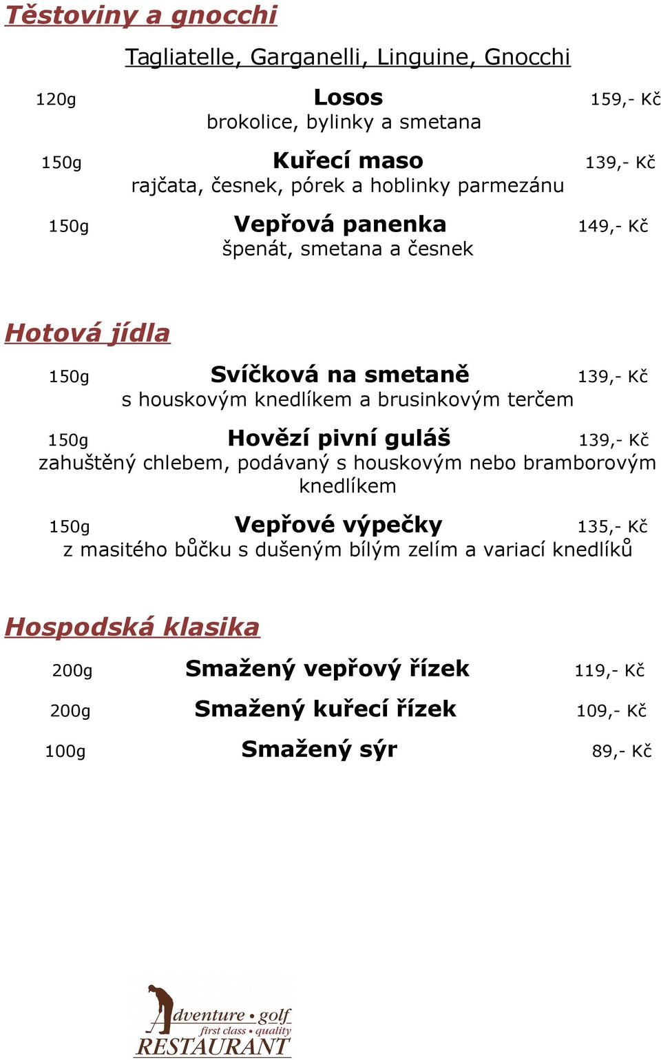 brusinkovým terčem 150g Hovězí pivní guláš 139,- Kč zahuštěný chlebem, podávaný s houskovým nebo bramborovým knedlíkem 150g Vepřové výpečky 135,- Kč z