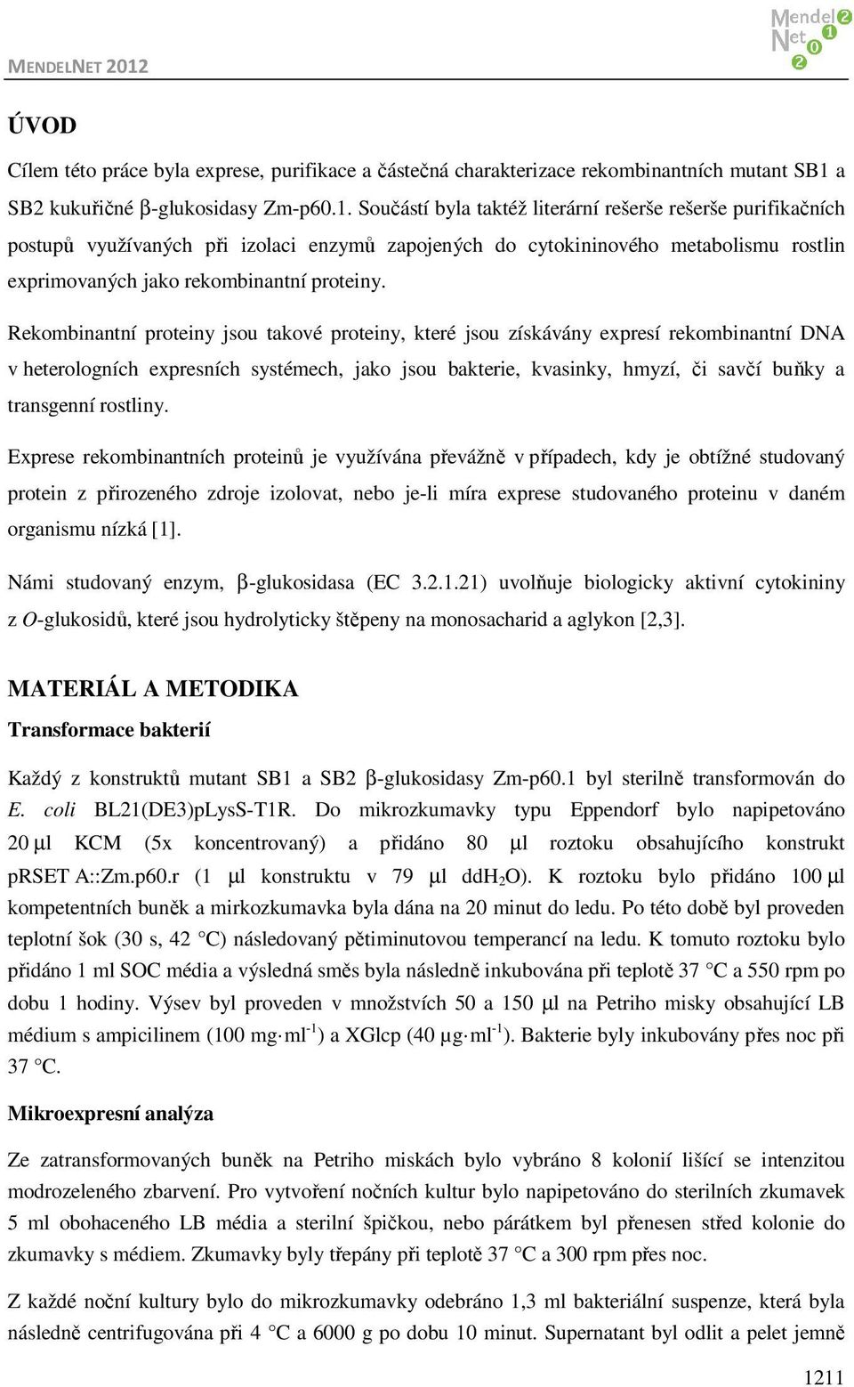 Součástí byla taktéž literární rešerše rešerše purifikačních postupů využívaných při izolaci enzymů zapojených do cytokininového metabolismu rostlin exprimovaných jako rekombinantní proteiny.