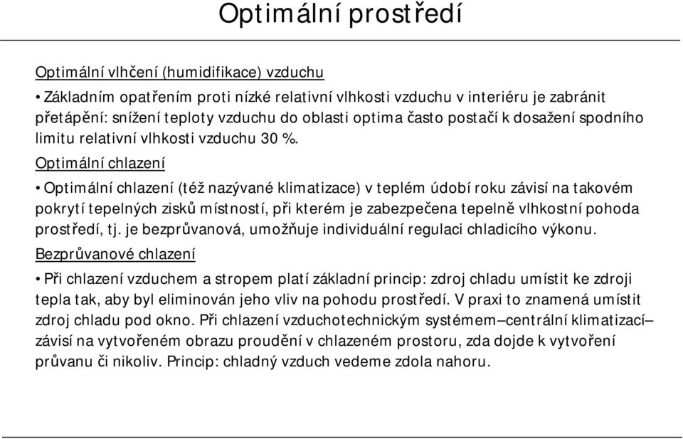 Optimální chlazení Optimální chlazení (též nazývané klimatizace) v teplém údobí roku závisí na takovém pokrytí tepelných zisků místností, při kterém je zabezpečena tepelně vlhkostní pohoda prostředí,