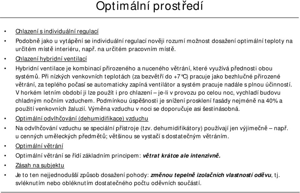 Při nízkých venkovních teplotách (za bezvětří do +7 C) pracuje jako bezhlučné přirozené větrání, za teplého počasí se automaticky zapíná ventilátor a systém pracuje nadále splnou účinností.