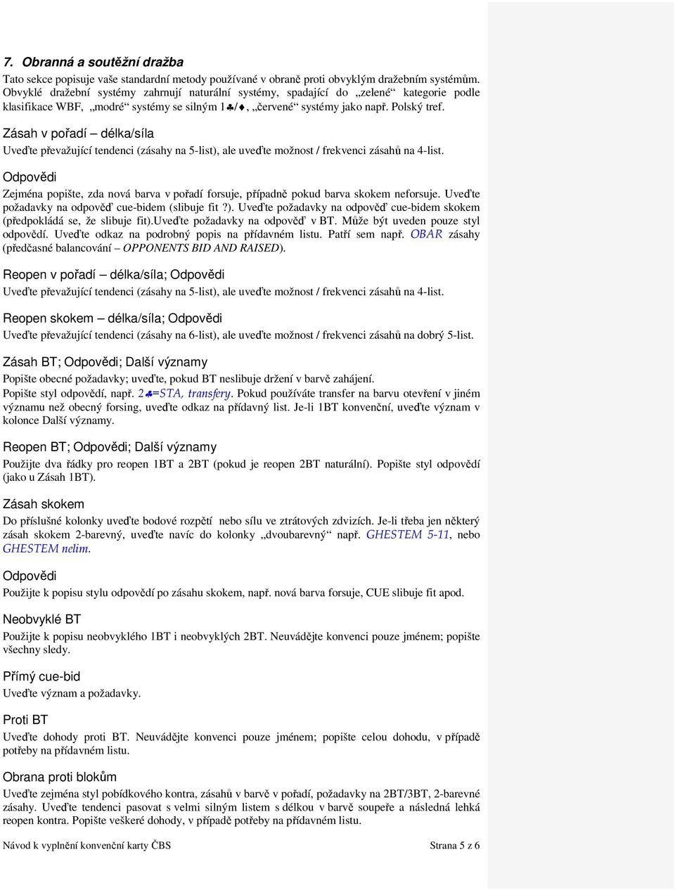 Zásah v pořadí délka/síla Uveďte převažující tendenci (zásahy na 5-list), ale uveďte možnost / frekvenci zásahů na 4-list.