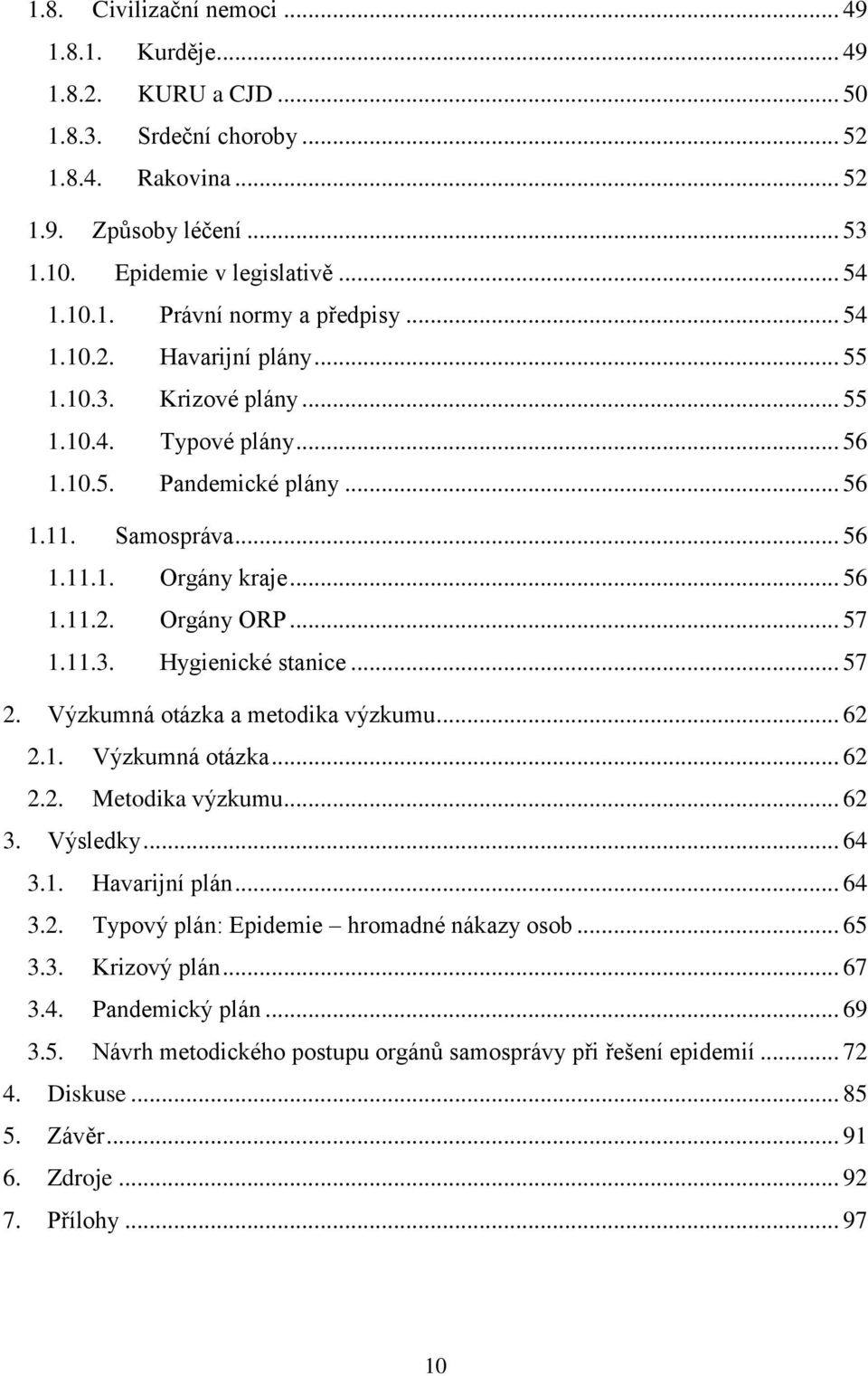 11.3. Hygienické stanice... 57 2. Výzkumná otázka a metodika výzkumu... 62 2.1. Výzkumná otázka... 62 2.2. Metodika výzkumu... 62 3. Výsledky... 64 3.1. Havarijní plán... 64 3.2. Typový plán: Epidemie hromadné nákazy osob.