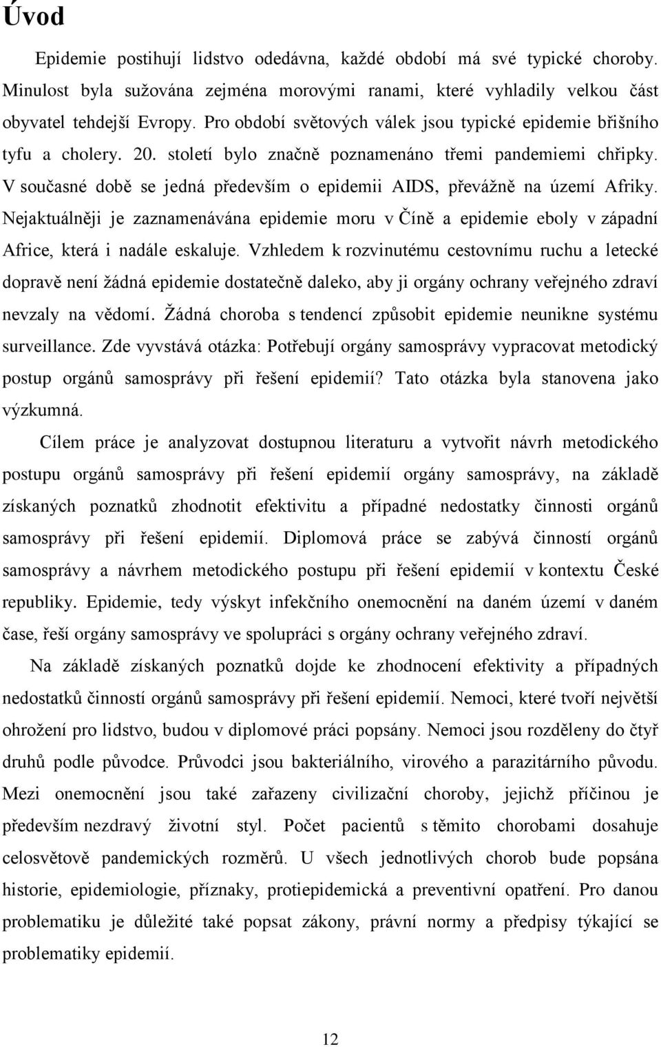 V současné době se jedná především o epidemii AIDS, převáţně na území Afriky. Nejaktuálněji je zaznamenávána epidemie moru v Číně a epidemie eboly v západní Africe, která i nadále eskaluje.