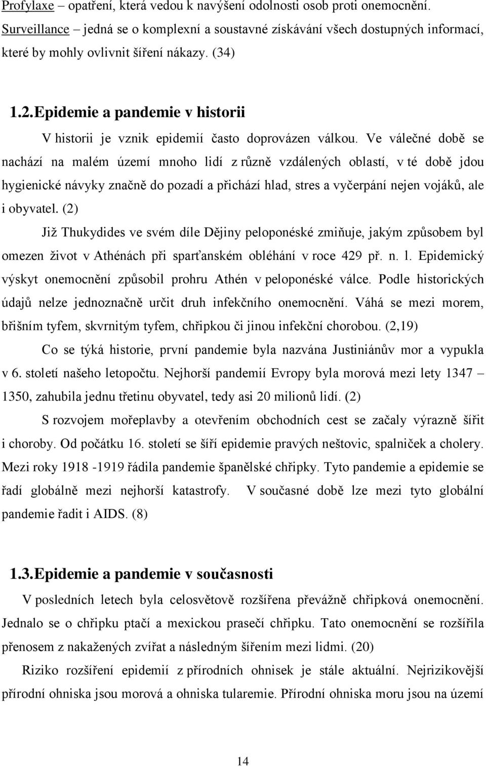 Ve válečné době se nachází na malém území mnoho lidí z různě vzdálených oblastí, v té době jdou hygienické návyky značně do pozadí a přichází hlad, stres a vyčerpání nejen vojáků, ale i obyvatel.