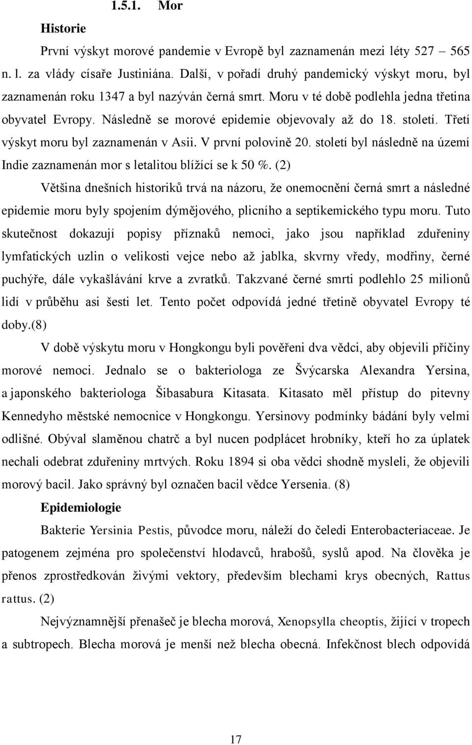 století. Třetí výskyt moru byl zaznamenán v Asii. V první polovině 20. století byl následně na území Indie zaznamenán mor s letalitou blíţící se k 50 %.