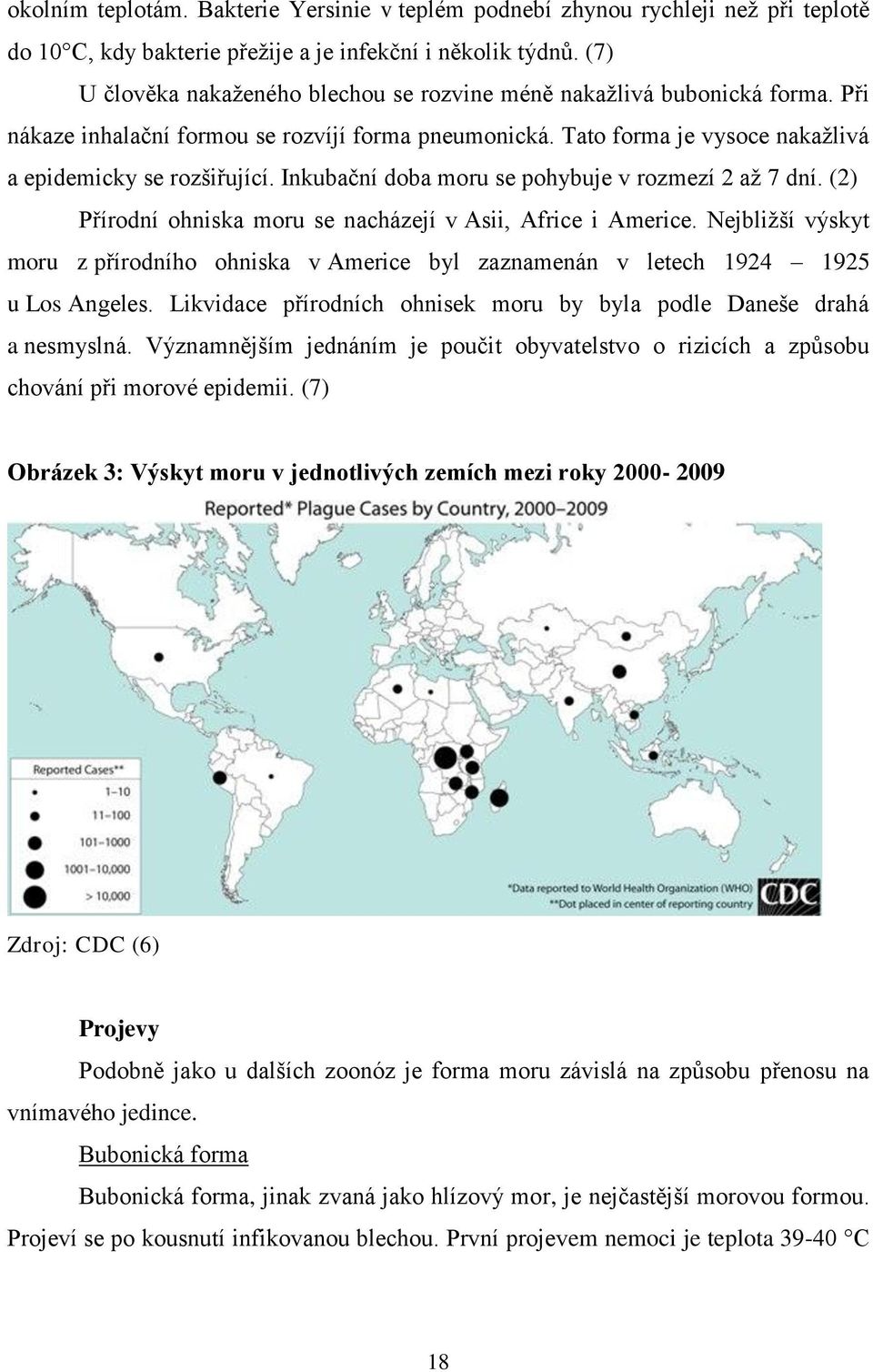 Inkubační doba moru se pohybuje v rozmezí 2 aţ 7 dní. (2) Přírodní ohniska moru se nacházejí v Asii, Africe i Americe.