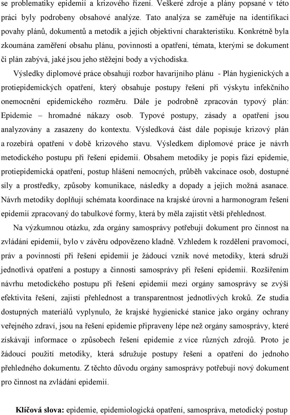 Konkrétně byla zkoumána zaměření obsahu plánu, povinnosti a opatření, témata, kterými se dokument či plán zabývá, jaké jsou jeho stěţejní body a východiska.