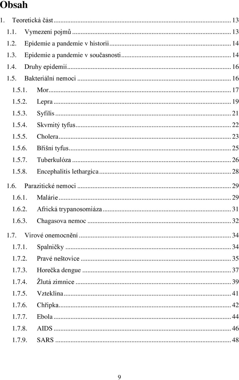 Encephalitis lethargica... 28 1.6. Parazitické nemoci... 29 1.6.1. Malárie... 29 1.6.2. Africká trypanosomiáza... 31 1.6.3. Chagasova nemoc... 32 1.7. Virové onemocnění... 34 1.7.1. Spalničky.