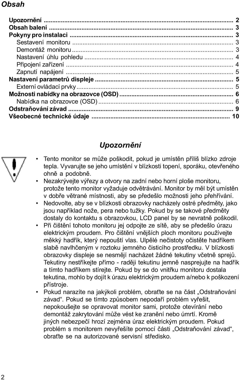 .. 10 Upozornìní Tento monitor se mùže poškodit, pokud je umístìn pøíliš blízko zdroje tepla. Vyvarujte se jeho umístìní v blízkosti topení, sporáku, otevøeného ohnì a podobnì.