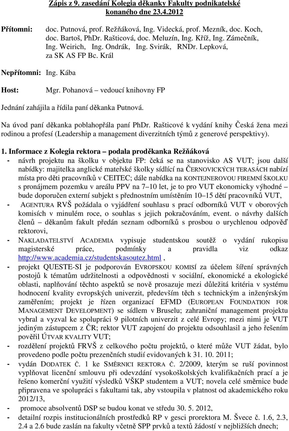 Pohanová vedoucí knihovny FP Jednání zahájila a řídila paní děkanka Putnová. Na úvod paní děkanka poblahopřála paní PhDr.