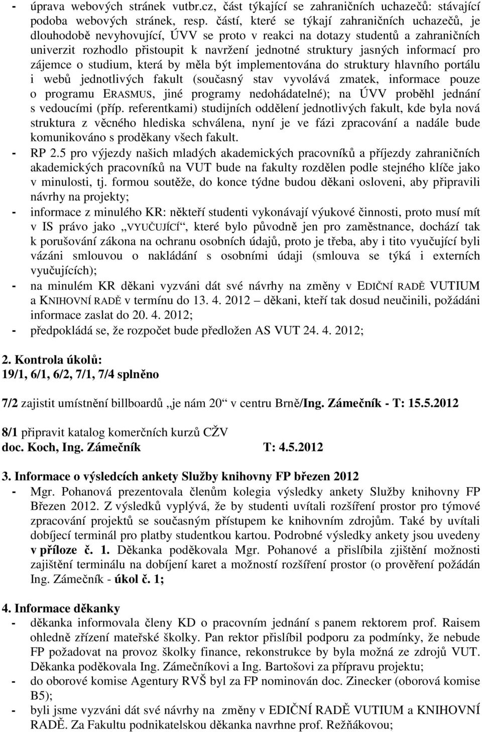 informací pro zájemce o studium, která by měla být implementována do struktury hlavního portálu i webů jednotlivých fakult (současný stav vyvolává zmatek, informace pouze o programu ERASMUS, jiné