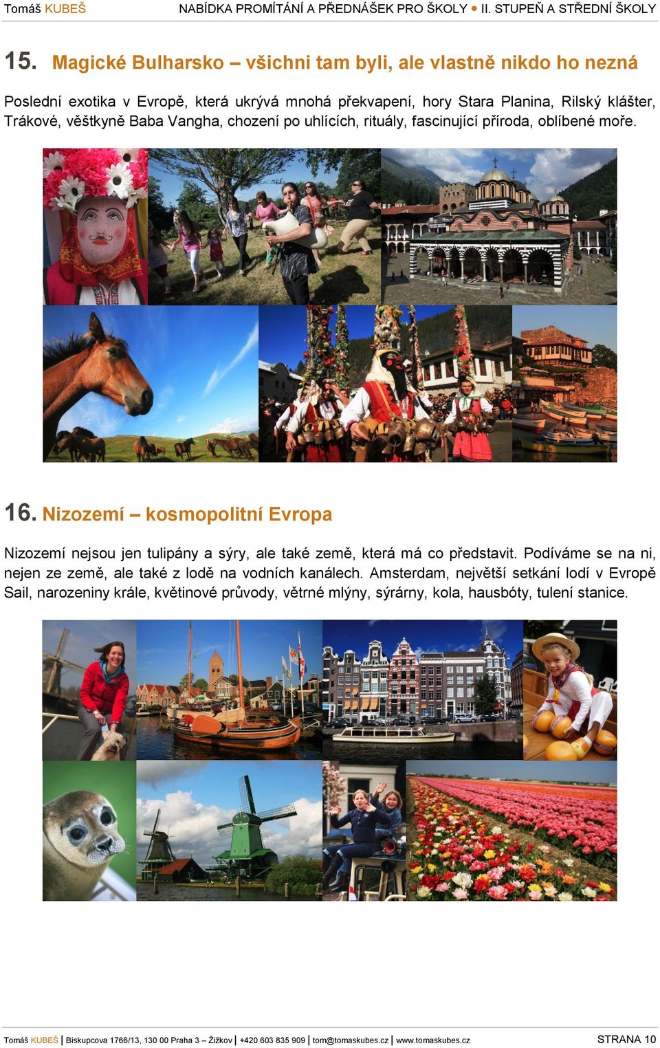 Nizozemí kosmopolitní Evropa Nizozemí nejsou jen tulipány a sýry, ale také země, která má co představit.