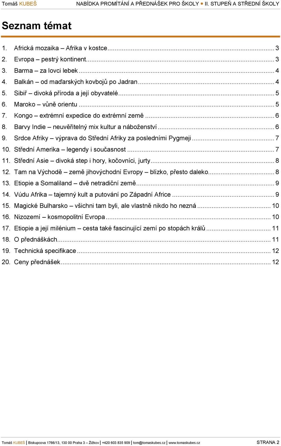 Srdce Afriky výprava do Střední Afriky za posledními Pygmeji... 7 10. Střední Amerika legendy i současnost... 7 11. Střední Asie divoká step i hory, kočovníci, jurty... 8 12.