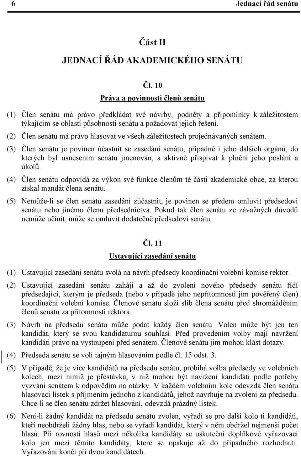 (2) Člen senátu má právo hlasovat ve všech záležitostech projednávaných senátem.