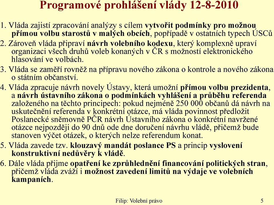 Vláda se zaměří rovněž na přípravu nového zákona o kontrole a nového zákona o státním občanství. 4.