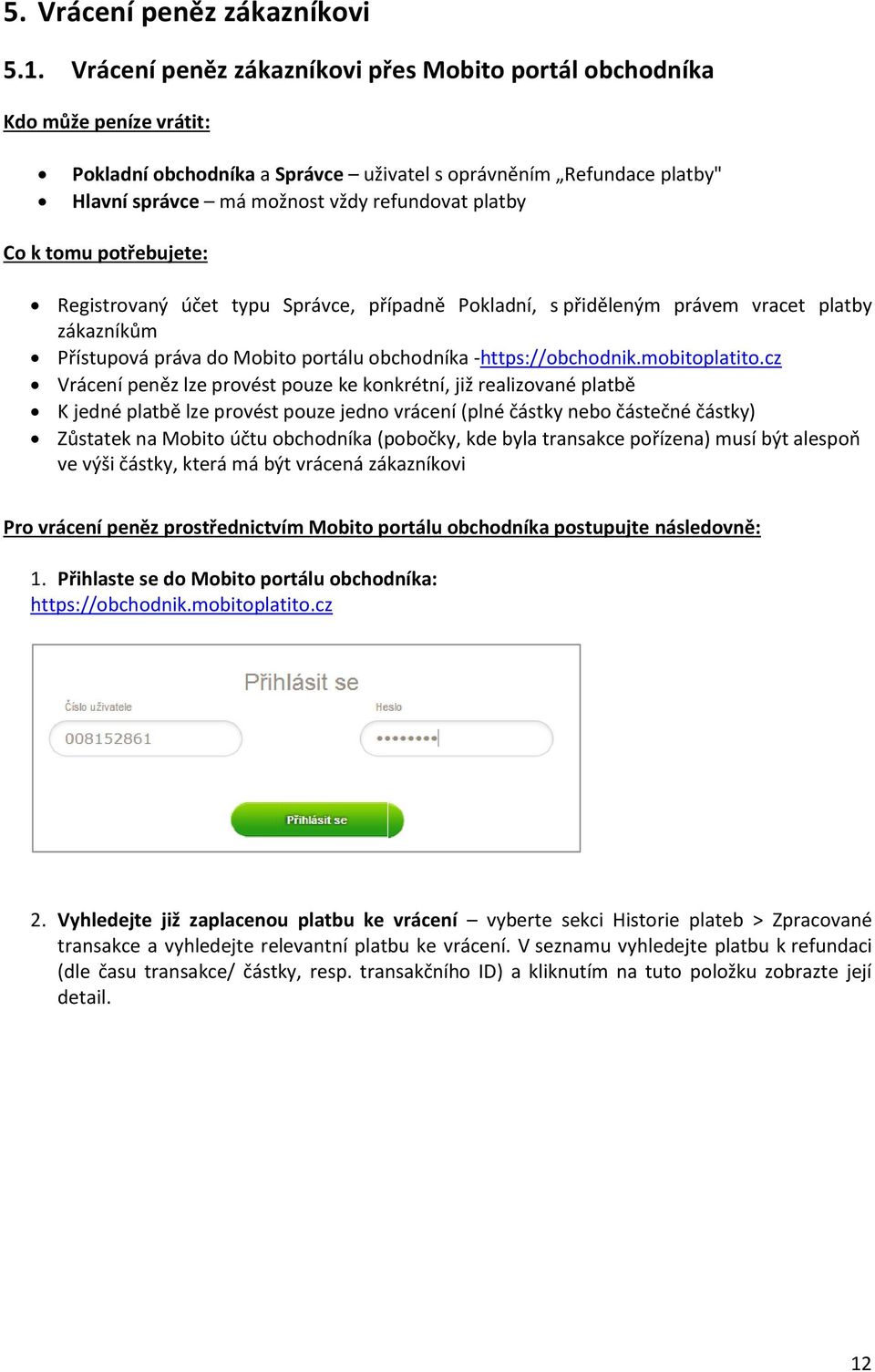 Co k tomu potřebujete: Registrovaný účet typu Správce, případně Pokladní, s přiděleným právem vracet platby zákazníkům Přístupová práva do Mobito portálu obchodníka -https://obchodnik.mobitoplatito.