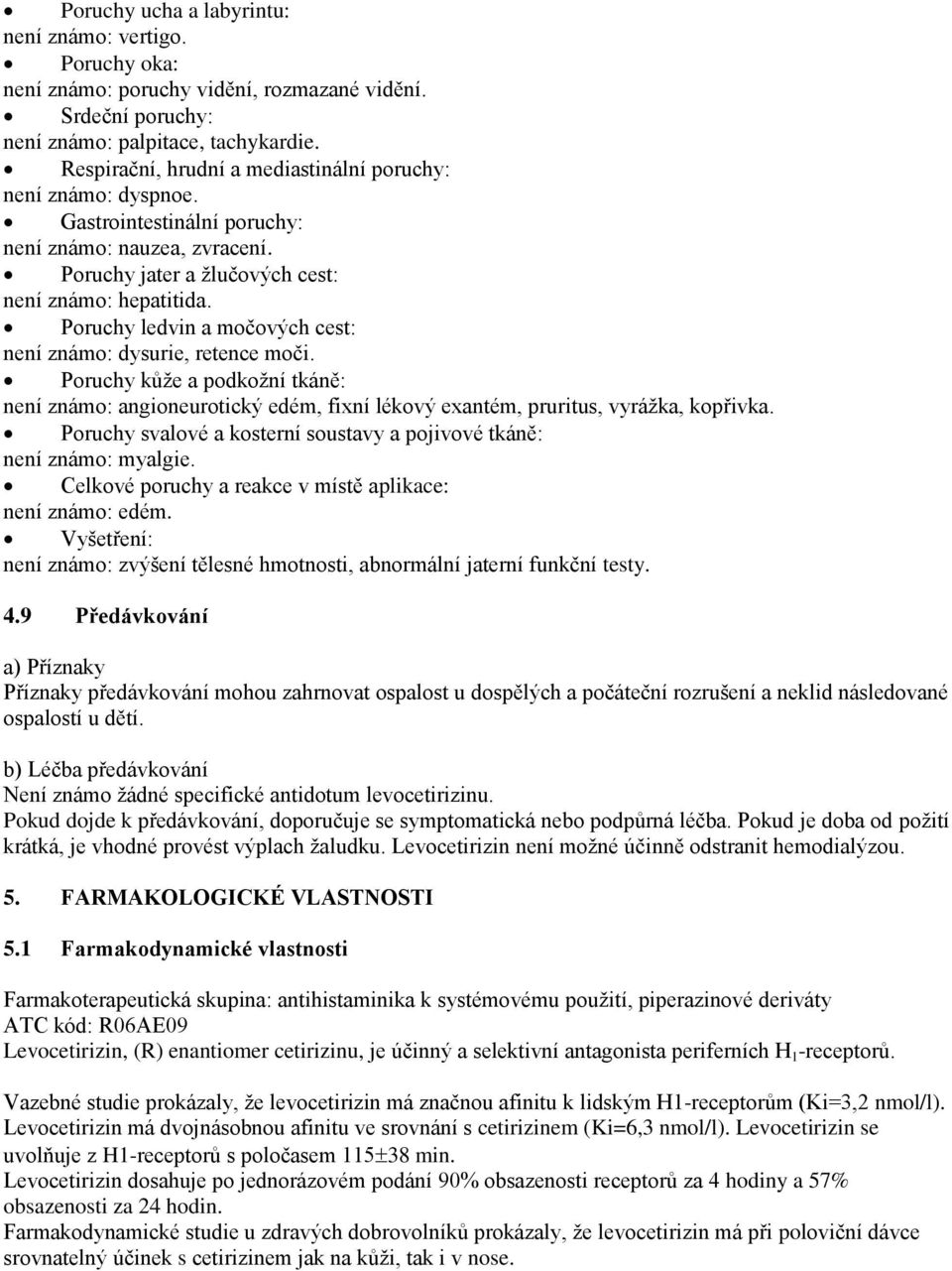 Poruchy ledvin a močových cest: není známo: dysurie, retence moči. Poruchy kůže a podkožní tkáně: není známo: angioneurotický edém, fixní lékový exantém, pruritus, vyrážka, kopřivka.