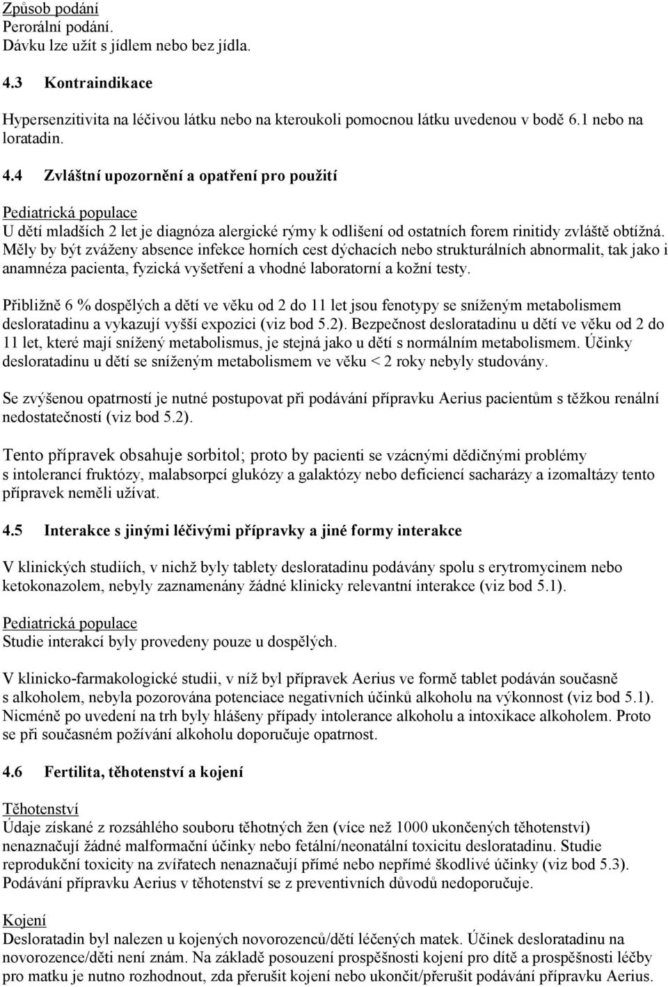 4 Zvláštní upozornění a opatření pro použití U dětí mladších 2 let je diagnóza alergické rýmy k odlišení od ostatních forem rinitidy zvláště obtížná.