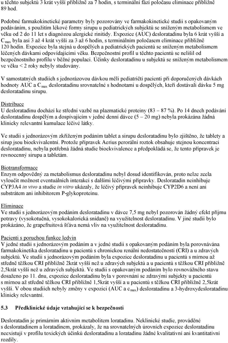 11 let s diagnózou alergické rinitidy. Expozice (AUC) desloratadinu byla 6 krát vyšší a C max byla asi 3 až 4 krát vyšší za 3 až 6 hodin, s terminálním poločasem eliminace přibližně 120 hodin.