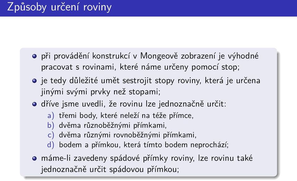 jednoznačně určit: a) třemi body, které neleží na téže přímce, b) dvěma různoběžnými přímkami, c) dvěma různými rovnoběžnými