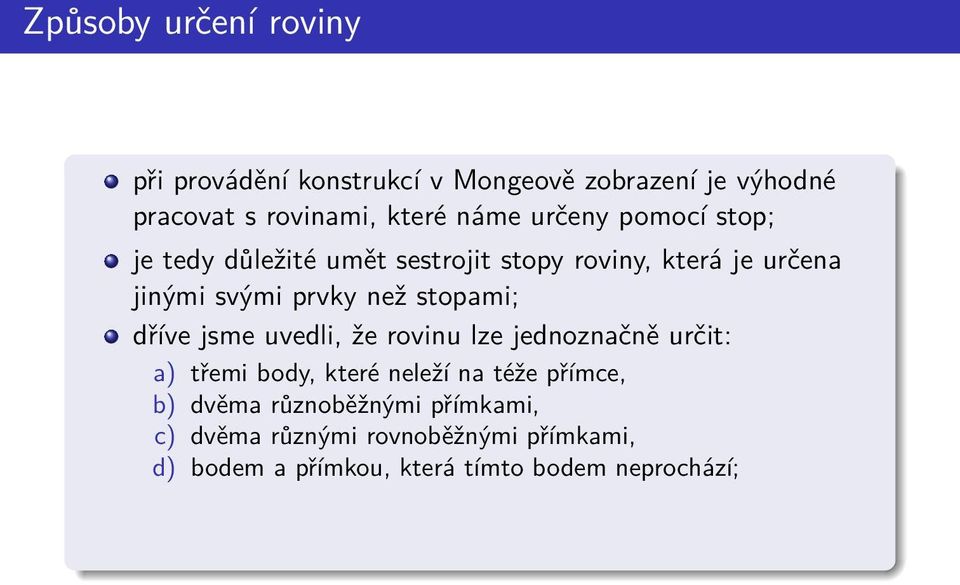 stopami; dříve jsme uvedli, že rovinu lze jednoznačně určit: a) třemi body, které neleží na téže přímce, b)