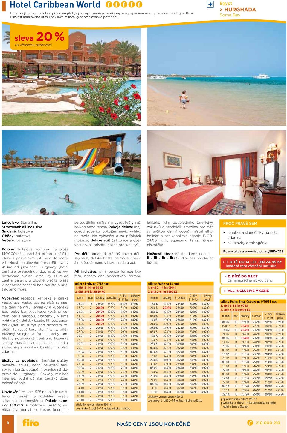 Egypt > Hurghada Soma Bay Letovisko: Soma Bay Poloha: hotelový komplex na ploše 140 000 m 2 se nachází přímo u písčité pláže s pozvolným vstupem do moře, v blízkosti korálového útesu.