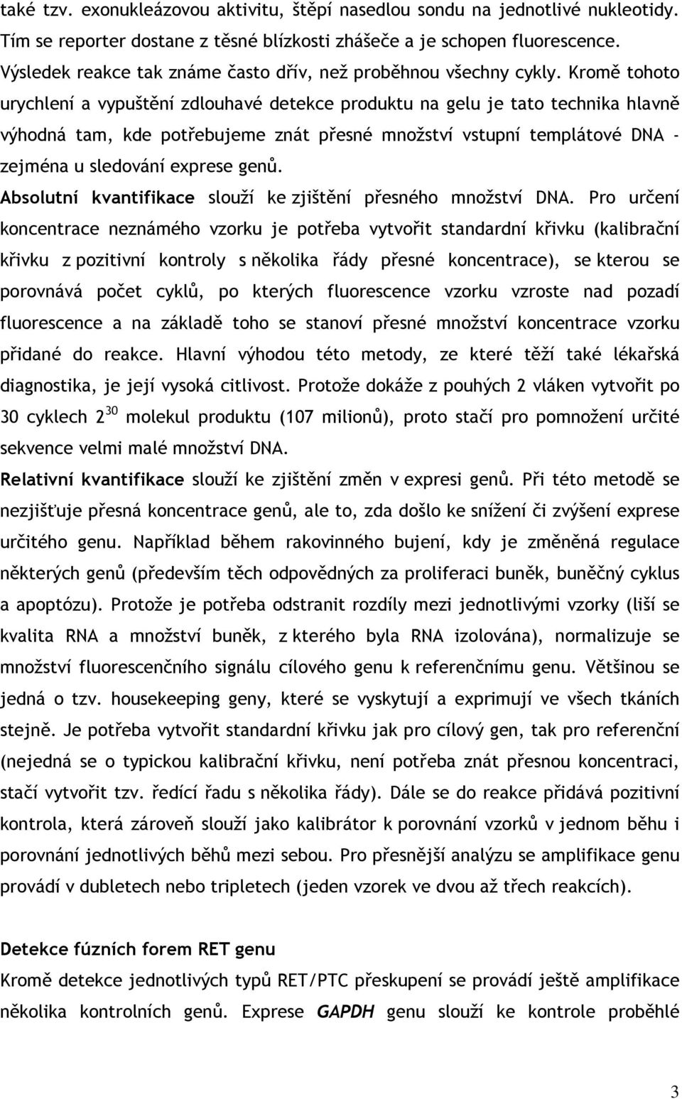 Kromě tohoto urychlení a vypuštění zdlouhavé detekce produktu na gelu je tato technika hlavně výhodná tam, kde potřebujeme znát přesné množství vstupní templátové DNA - zejména u sledování exprese