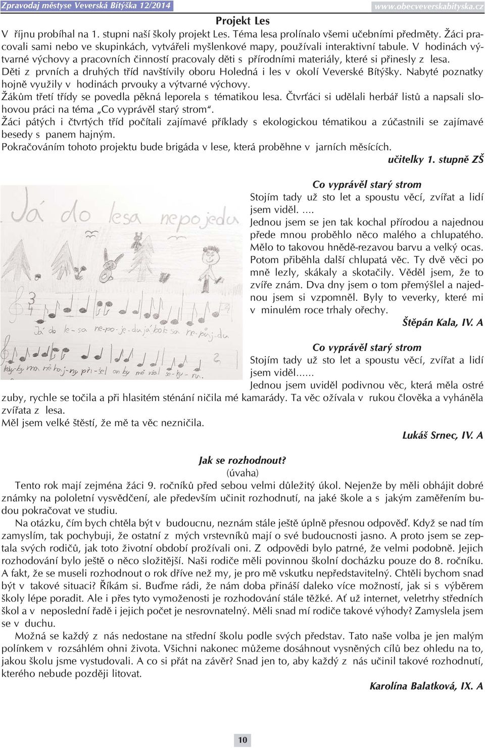 V hodinách výtvarné výchovy a pracovních činností pracovaly děti s přírodními materiály, které si přinesly z lesa.