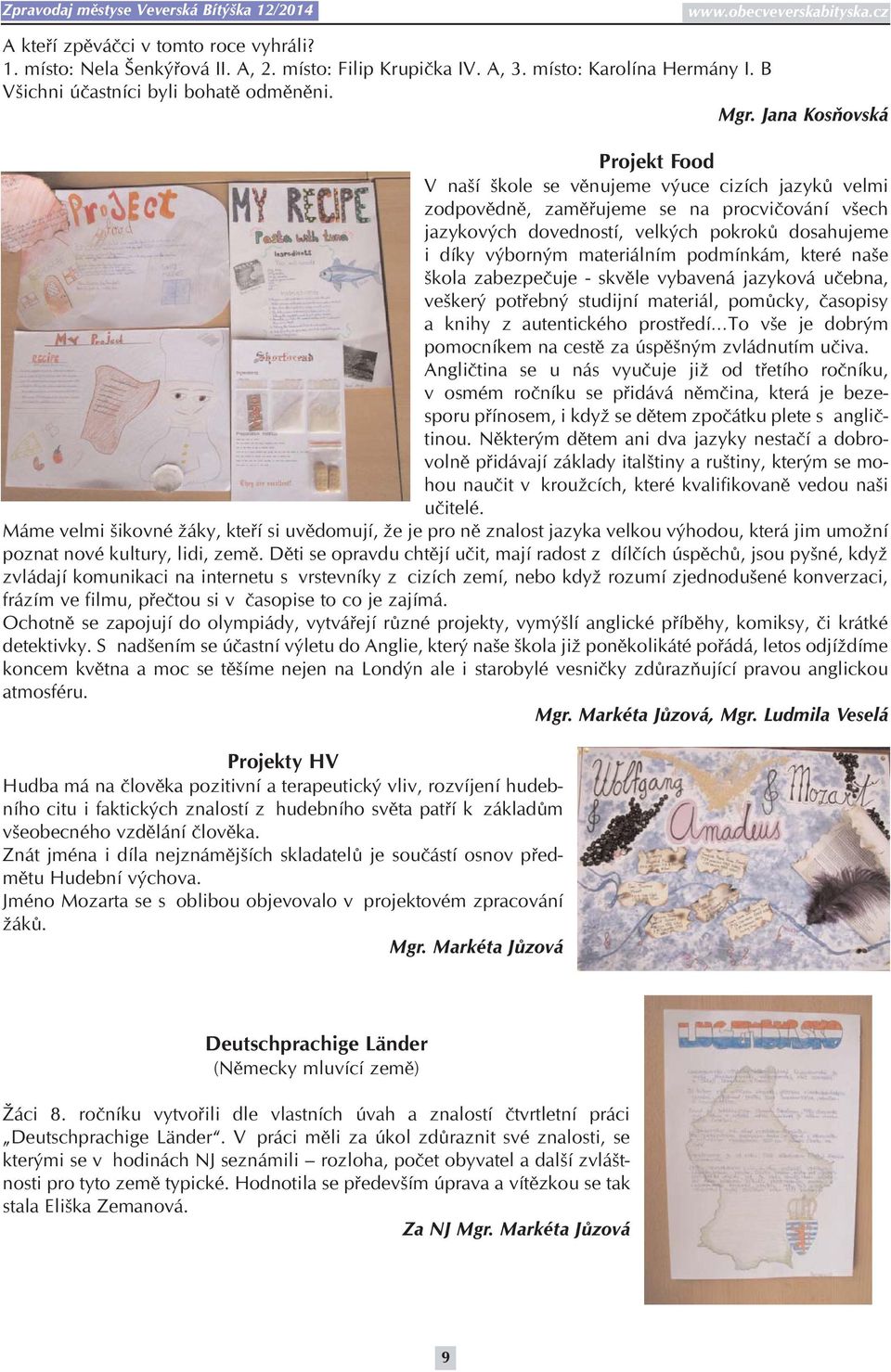 materiálním podmínkám, které naše škola zabezpečuje - skvěle vybavená jazyková učebna, veškerý potřebný studijní materiál, pomůcky, časopisy a knihy z autentického prostředí To vše je dobrým
