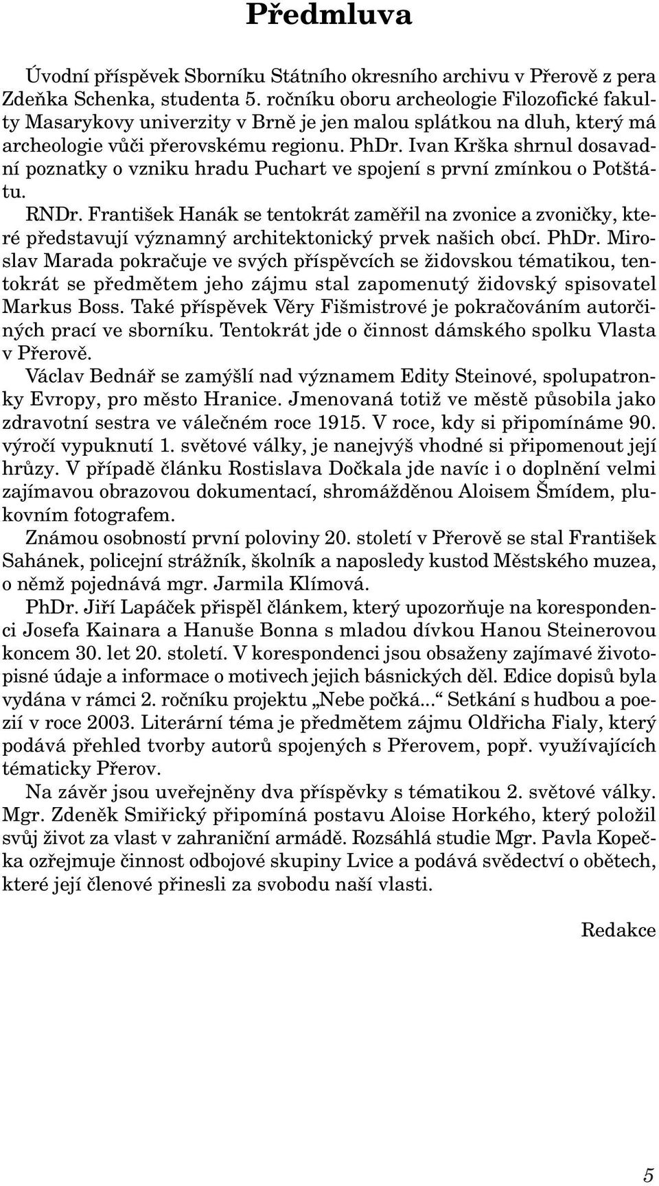 Ivan Krška shrnul dosavadní poznatky o vzniku hradu Puchart ve spojení s první zmínkou o Potštátu. RNDr.