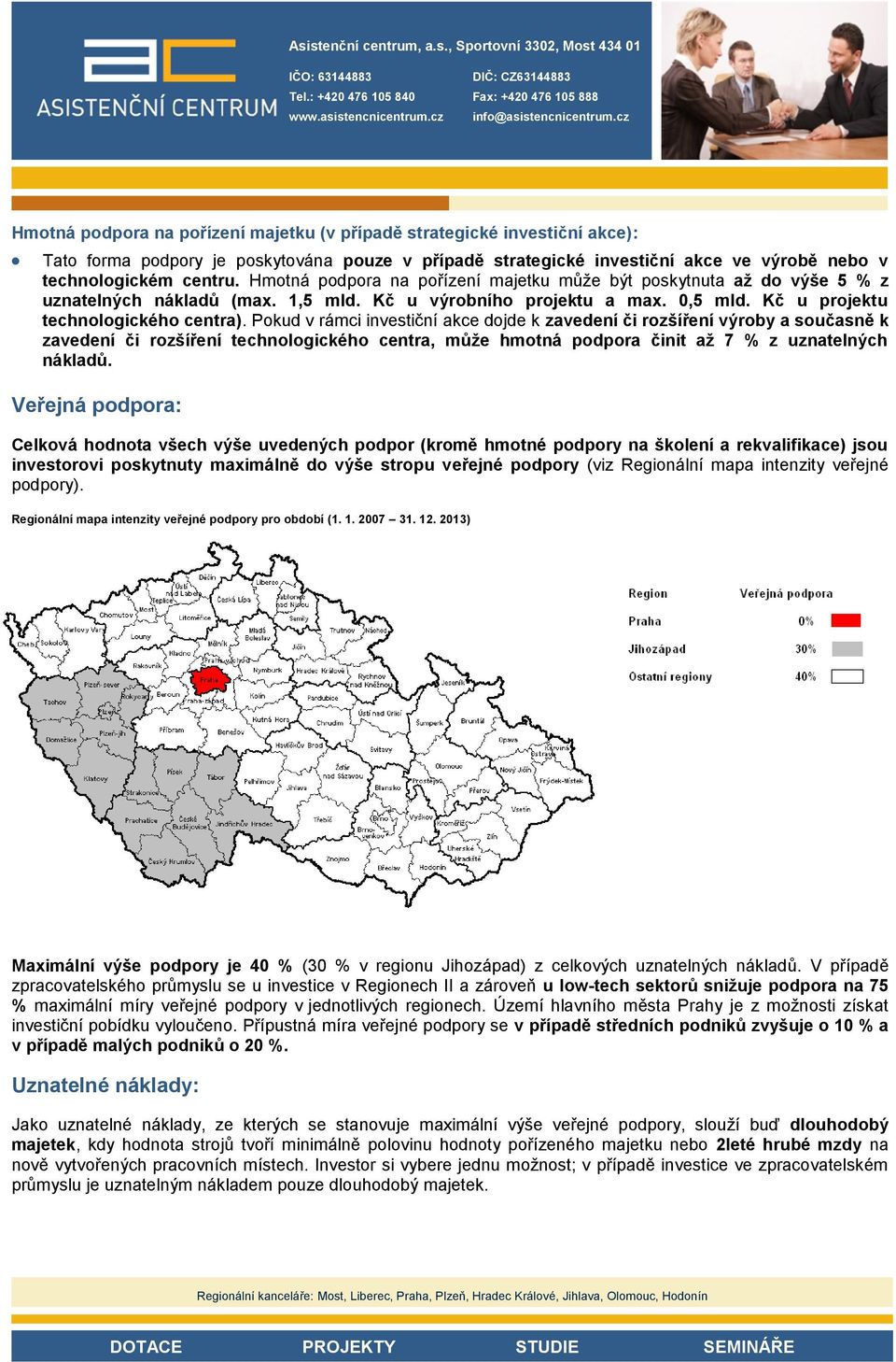 Pokud v rámci investiční akce dojde k zavedení či rozšíření výroby a současně k zavedení či rozšíření technologického centra, může hmotná podpora činit až 7 % z uznatelných nákladů.