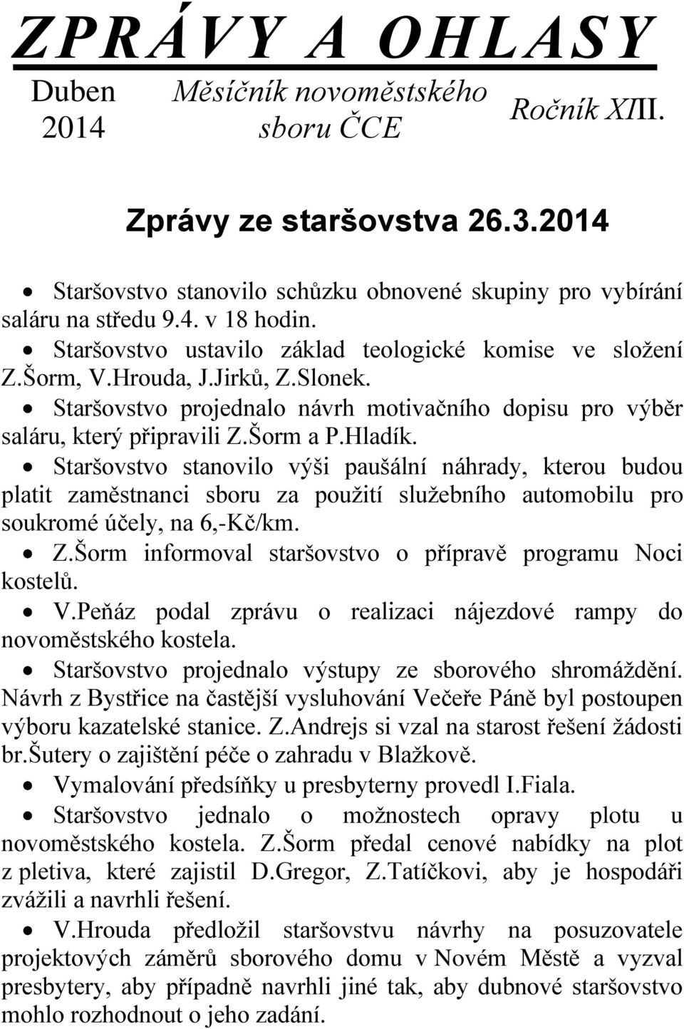 Staršovstvo stanovilo výši paušální náhrady, kterou budou platit zaměstnanci sboru za použití služebního automobilu pro soukromé účely, na 6,-Kč/km. Z.