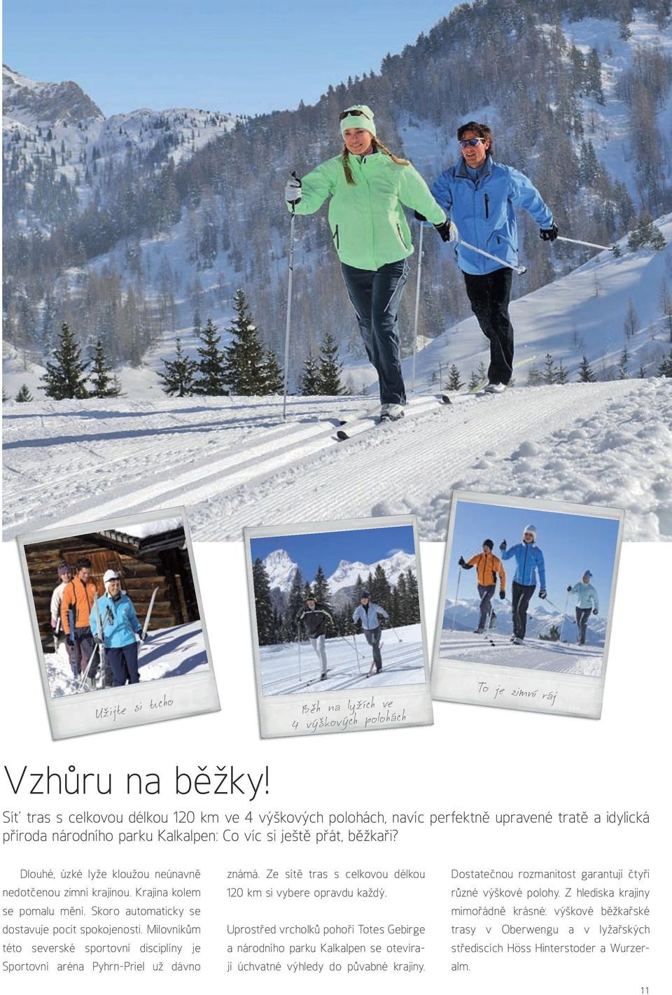 Dlouhé, úzké lyže kloužou neúnavně nedotčenou zimní krajinou. Krajina kolem se pomalu mění. Skoro automaticky se dostavuje pocit spokojenosti.